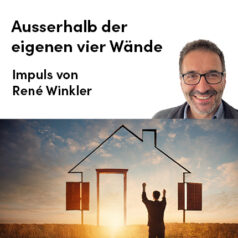 Impuls von René Winkler: Ausserhalb der eigenen vier Wände