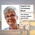 Impuls von Christiane Rösel: „Der Schatz meiner Lebensgeschichte“